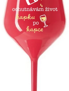 OCHUTNÁVÁM ŽIVOT KAPKU PO KAPCE - červená nerozbitná sklenice na víno 470 ml