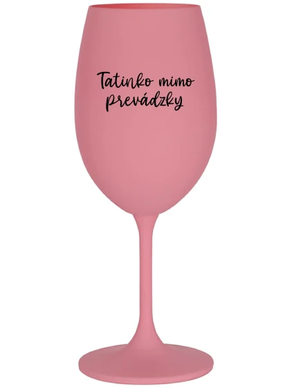 TATINKO MIMO PREVÁDZKY - ružový pohár na víno 350 ml TATINKO MIMO PREVÁDZKY - ružový pohár na víno 350 ml