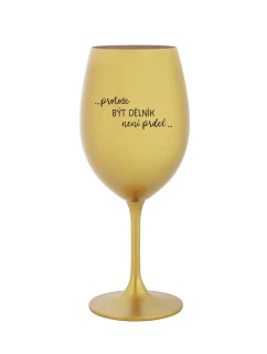 PROTOŽE BÝT DĚLNÍK NENÍ PRDEL - zlatá sklenice na víno 350 ml