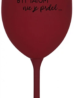 ...KEĎŽE BYŤ TAM NIE JE PRDEL... - bordový pohár na víno 350 ml