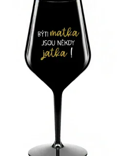 BÝTI MATKA JSOU NĚKDY JATKA! - čierny nerozbitný pohár na víno 470 ml