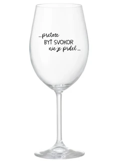 ...PRETOŽE BYŤ SVOKOR NIE JE PRDEL... - priehľadný pohár na víno 350 ml
