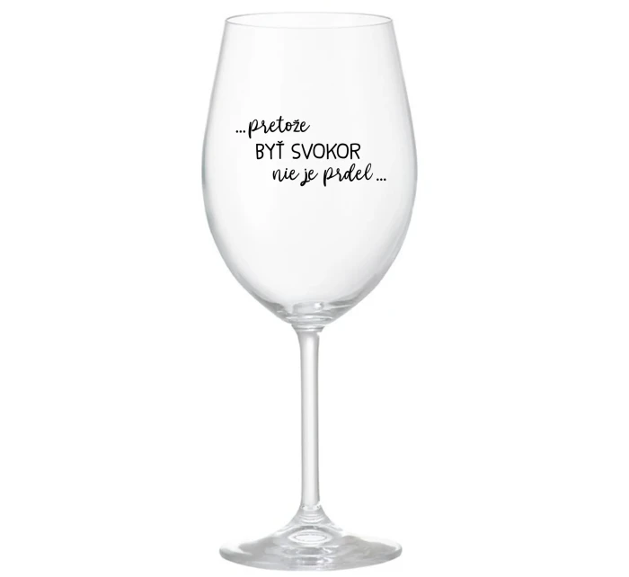 ...PRETOŽE BYŤ SVOKOR NIE JE PRDEL... - priehľadný pohár na víno 350 ml