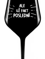 ALE UŽ FAKT POSLEDNÍ - černá nerozbitná sklenice na víno 470 ml