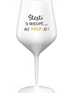 ŠTĚSTÍ SI NEKOUPÍŠ...ALE VÍNO JO! - bílá nerozbitná sklenice na víno 470 ml