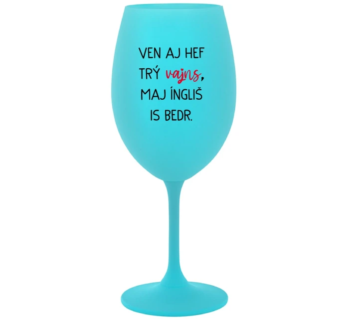 VEN AJ HEF TRÝ VAJNS, MAJ ÍNGLIŠ IS BEDR. - tyrkysový pohár na víno 350 ml VEN AJ HEF TRÝ VAJNS, MAJ ÍNGLIŠ IS BEDR. - tyrkysový pohár na víno 350 ml