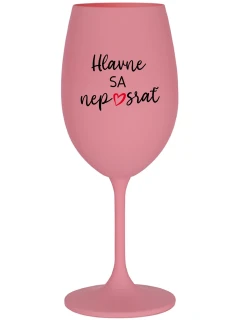 HLAVNE SA NEPOSRAŤ - ružový pohár na víno 350 ml