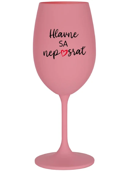 HLAVNE SA NEPOSRAŤ - ružový pohár na víno 350 ml HLAVNE SA NEPOSRAŤ - ružový pohár na víno 350 ml
