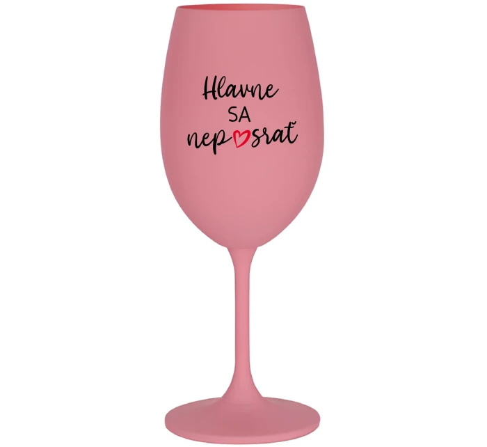 HLAVNE SA NEPOSRAŤ - ružový pohár na víno 350 ml HLAVNE SA NEPOSRAŤ - ružový pohár na víno 350 ml