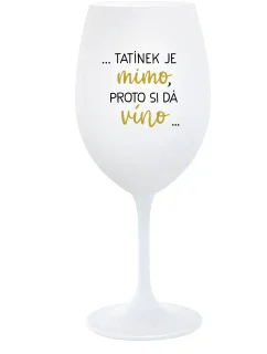 ...TATÍNEK JE VONKU, TAK CHCE VÍNO... - pohár na biele víno 350 ml