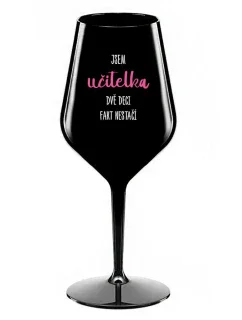 JSEM UČITELKA, DVĚ DECI FAKT NESTAČÍ - černá nerozbitná sklenice na víno 470 ml