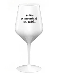 ...KEĎŽE BYŤ NORMÁLNY NIE JE PRELOMOVÉ... - biely nerozbitný pohár na víno 470 ml