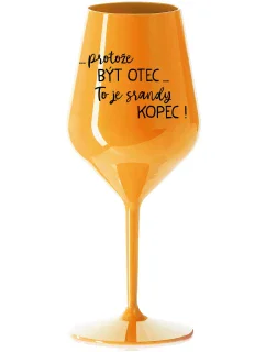...Pretože byť otcom... je poriadny kopec! - oranžový nerozbitný pohár na víno 470 ml
