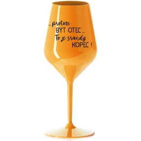 ...Pretože byť otcom... je poriadny kopec! - oranžový nerozbitný pohár na víno 470 ml ...Pretože byť otcom... je poriadny kopec! - oranžový nerozbitný pohár na víno 470 ml