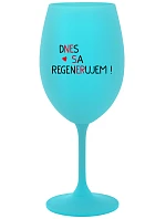 DNES REGENERUJEM! - tyrkysový pohár na víno 350 ml