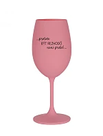 BÝŤ REFERENTOM NIE JE PRDEL - ružový pohár na víno 350 ml
