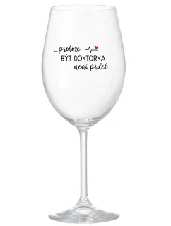 ...PROTOŽE BÝT DOKTORKA NENÍ PRDEL... - čirá sklenice na víno 350 ml
