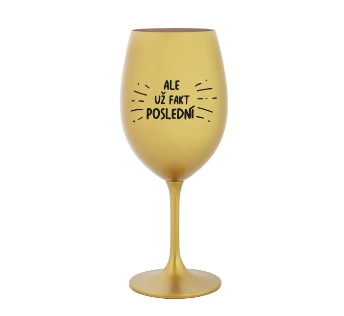 ALE UŽ FAKT POSLEDNÍ - zlatá sklenice na víno 350 ml
