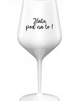 ZLATO, POĎ NA TO! - biely nerozbitný pohár na víno 470 ml