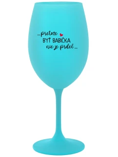...PRETOŽE BYŤ BABIČKA NIE JE PRDEL..  - tyrkysový pohár na víno 350 ml
