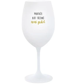 PROTOŽE BÝT TŘÍDNÍ NENÍ PRDEL - bílá  sklenice na víno 350 ml