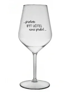 ...KEĎŽE BYŤ UČITEĽOM NIE JE ŽART... - číry nerozbitný pohár na víno 470 ml