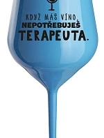 KDYŽ MÁŠ VÍNO, NEPOTŘEBUJEŠ TERAPEUTA - modrá nerozbitná sklenice na víno 470 ml