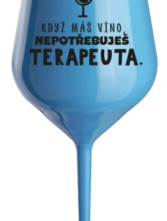 KDYŽ MÁŠ VÍNO, NEPOTŘEBUJEŠ TERAPEUTA - modrá nerozbitná sklenice na víno 470 ml