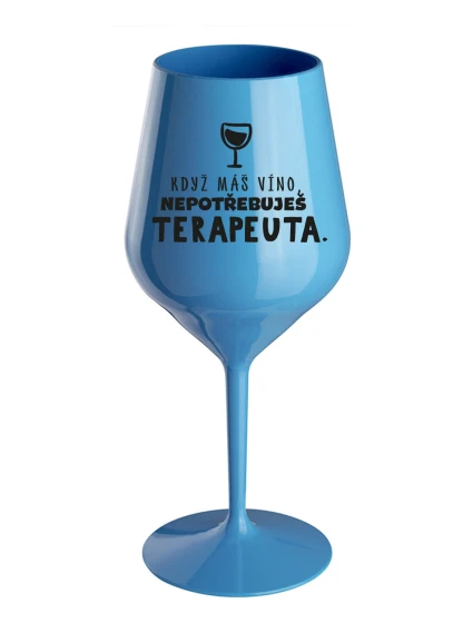 KDYŽ MÁŠ VÍNO, NEPOTŘEBUJEŠ TERAPEUTA - modrá nerozbitná sklenice na víno 470 ml