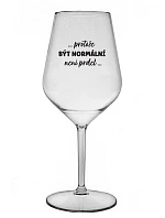 ...PROTOŽE BÝT NORMÁLNÍ NENÍ PRDEL... - čirá nerozbitná sklenice na víno 470 ml