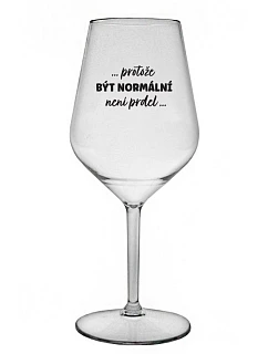 ...PROTOŽE BÝT NORMÁLNÍ NENÍ PRDEL... - čirá nerozbitná sklenice na víno 470 ml