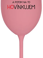 LOVÍNKUJEM A POTOM NA TO HOVÍNKUJEM - ružový pohár na víno 350 ml
