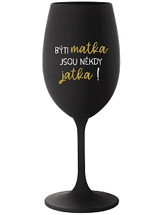 BÝTI MATKA JSOU NĚKDY JATKA! - čierny pohár na víno 350 ml