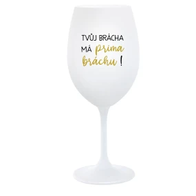 TVŮJ BRÁCHA MÁ PRIMA BRÁCHU! - bílá  sklenice na víno 350 ml