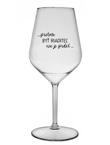 ...PRETOŽE BYŤ RIADITEĽ NIE JE PRDEL... - priehľadný nerozbitný pohár na víno 470 ml