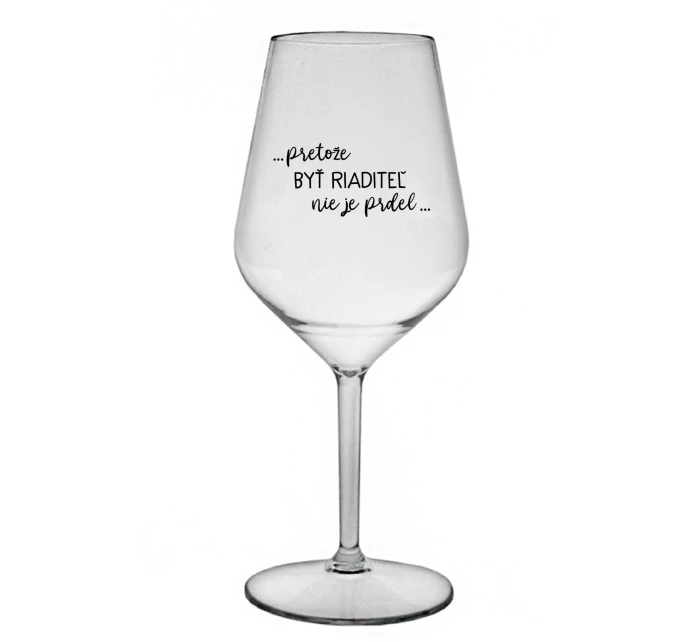 ...PRETOŽE BYŤ RIADITEĽ NIE JE PRDEL... - priehľadný nerozbitný pohár na víno 470 ml