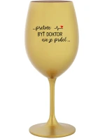 ...PRETOŽE BYŤ DOKTOR NIE JE PRDEL... - zlatý pohár na víno 350 ml