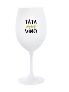 TÁTA POTŘEBUJE VÍNO - bílá  sklenice na víno 350 ml