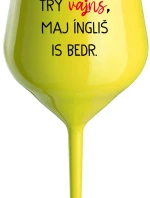 VEN AJ HEF TRÝ VAJNS, MAJ ÍNGLIŠ IS BEDR. - žltý nerozbitný pohár na víno 470 ml