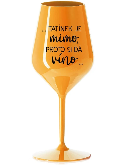...TATKO JE VONKU, TAK CHCE VÍNO... - oranžový nerozbitný pohár na víno 470 ml