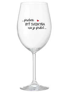 ...KEĎŽE BYŤ SVEDKOM NIE JE PRELIMINÁRNE... - priehľadný pohár na víno 350 ml
