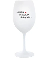 ...PRETOŽE BYŤ BABIČKA NIE JE PRDEL.. - biely pohár na víno 350 ml