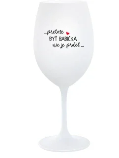 ...PRETOŽE BYŤ BABIČKA NIE JE PRDEL.. - biely pohár na víno 350 ml