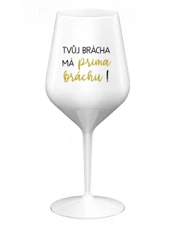 TVŮJ BRÁCHA MÁ PRIMA BRÁCHU! - bílá nerozbitná sklenice na víno 470 ml