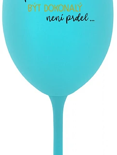 ...KEĎŽE BYŤ DOKONALÝ NIE JE PRDEL... - tyrkysový pohár na víno 350 ml