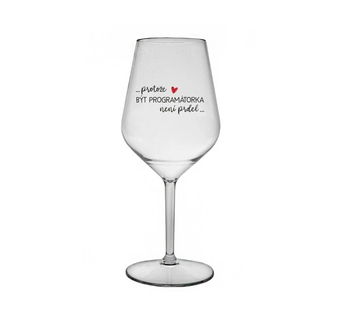 PROTOŽE BÝT PROGRAMÁTORKA NENÍ PRDEL - čirá nerozbitná sklenice na víno 470 ml