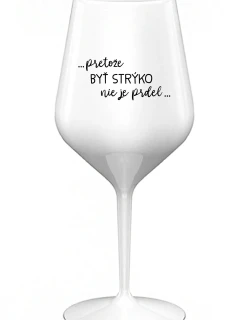 ...PRETOŽE BYŤ STRÝKO NIE JE PRDEL... - biely nerozbitný pohár na víno 470 ml