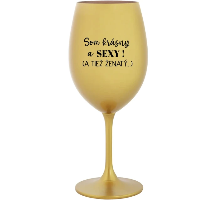 SOM KRÁSNY A SEXY! (A TIEŽ ŽENATÝ...) - zlatý pohár na víno 350 ml