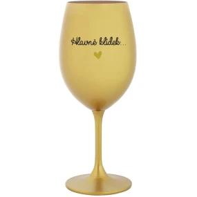 HLAVNĚ KLÍDEK... - zlatá sklenice na víno 350 ml