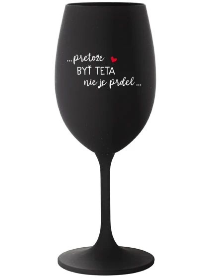 ...PRETOŽE BYŤ TETA NIE JE PRDEL... - čierny pohár na víno 350 ml